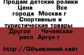 Продам детские ролики › Цена ­ 1 200 - Все города, Москва г. Спортивные и туристические товары » Другое   . Чеченская респ.,Аргун г.